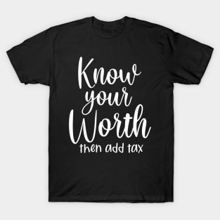 Know your worth and then add tax T-Shirt